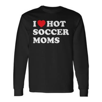 Soccer I Love Hot Soccer Moms Long Sleeve T-Shirt - Monsterry
