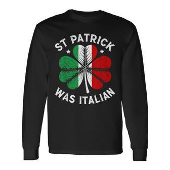 St Patrick Was Italian St Patrick's Day Long Sleeve T-Shirt | Mazezy