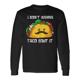 Tacos I Don't Wanna Taco Bout It Mexican Food Long Sleeve T-Shirt - Monsterry