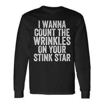I Wanna Count The Wrinkles On Your Stink Star Long Sleeve T-Shirt | Mazezy