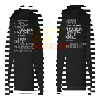 Weird Teachers Build Character Retro School Classroom Long Sleeve T-Shirt | Mazezy