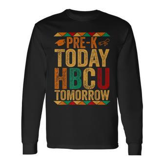 Future Hbcu College Student Pre-K Today Hbcu Tomorrow Long Sleeve T-Shirt - Monsterry CA