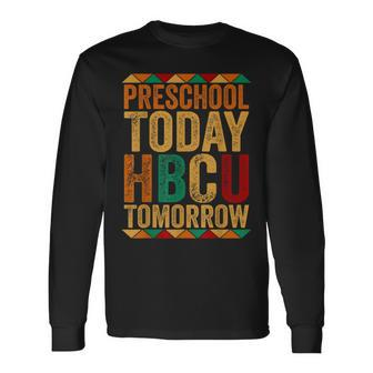 Future Hbcu College Student Preschool Today Hbcu Tomorrow Long Sleeve T-Shirt - Seseable