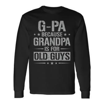 G-Pa Because Grandpa Is For Old Guys Father's Day G-Pa Long Sleeve T-Shirt - Monsterry