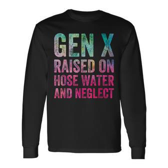 Gen X Raised On Hose Water And Neglect Generation Long Sleeve T-Shirt - Seseable