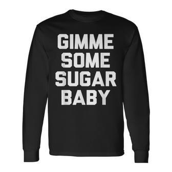 Gimme Some Sugar Baby Novelty Long Sleeve T-Shirt - Monsterry UK