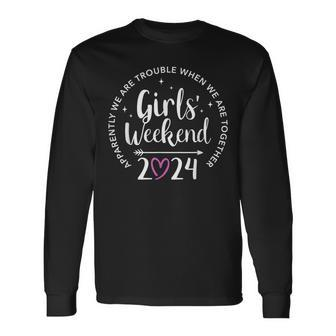 Girls Weekend 2024 Apparently Are Trouble When Together Long Sleeve T-Shirt - Thegiftio
