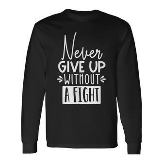 Never Give Up Without A Fight Inspirational Long Sleeve T-Shirt - Monsterry DE