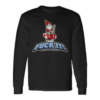 Gnome Fishing Fuck It Lets Go Long Sleeve T-Shirt - Monsterry