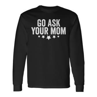 Go Ask Your Mom Father's Day Long Sleeve T-Shirt - Seseable