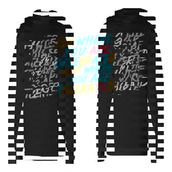 Go Where You Are Celebrated Not Where You Are Tolerated Long Sleeve T-Shirt | Mazezy