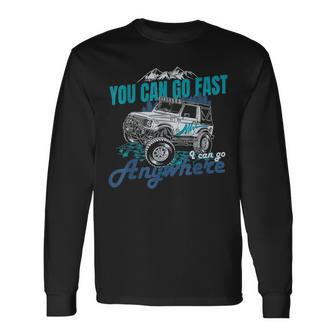 You Can Go Fast I Can Go Anywhere 4X4 Off Road Long Sleeve T-Shirt - Seseable