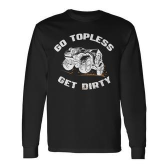 Go Topless Get Dirty Mud Mudding Four Wheel Drive Long Sleeve T-Shirt - Monsterry