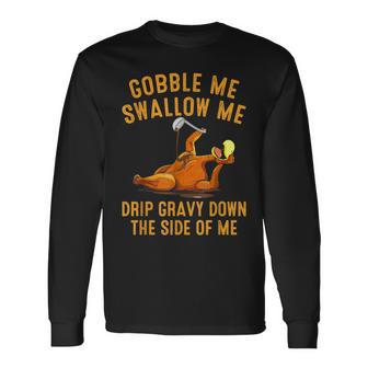 Gobble Me Swallow Me Drip Gravy Down Turkey Thanksgiving Long Sleeve T-Shirt - Monsterry