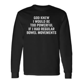 God Knew I Would Be Too Powerful If I Had Regular Bowel Move Long Sleeve T-Shirt | Mazezy