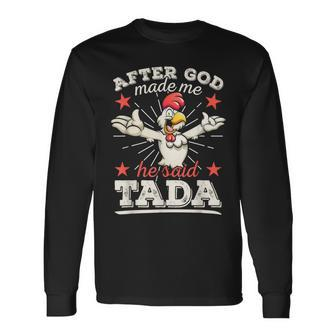 After God Made Me He Said Tada Happy Rooster Chicken Long Sleeve T-Shirt - Monsterry DE