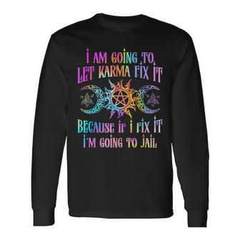 I Am Going To Let Karma Fix It Because If I Fix It Long Sleeve T-Shirt | Mazezy