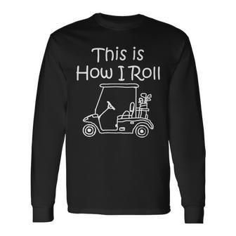 Golf This Is How I Roll Golfing Long Sleeve T-Shirt - Monsterry DE