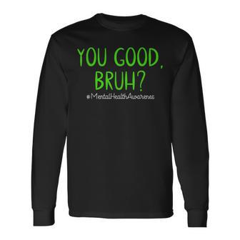 You Good Bruh Mental Health Matters Mental Health Awareness Long Sleeve T-Shirt - Monsterry AU