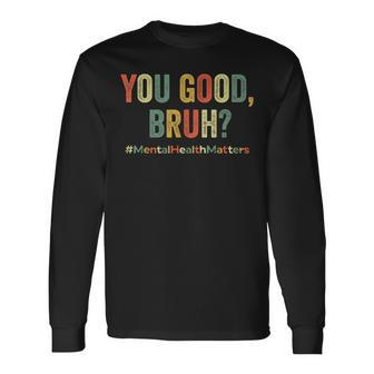 You Good Bruh Therapy Support Mental Health Awareness Month Long Sleeve T-Shirt | Mazezy