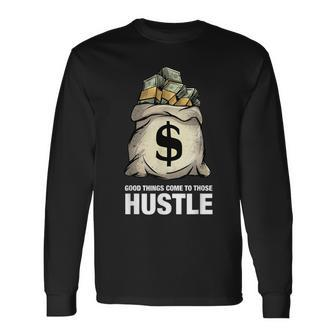 Good Things Come To Those That Hustle Clothing Entrepreneur Long Sleeve T-Shirt - Monsterry AU