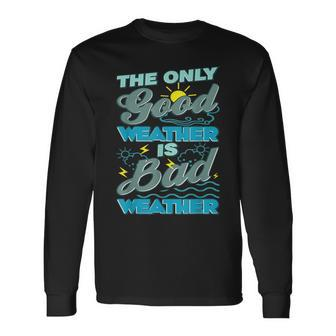 The Only Good Weather Is Bad Weather Meteorology Long Sleeve T-Shirt - Monsterry CA