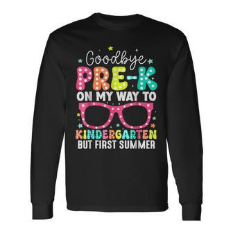 Goodbye Pre-K Graduation To Kindergarten First Summer Long Sleeve T-Shirt - Monsterry AU