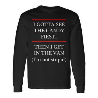 I Gotta See The Candy First Then I Get In The Van Long Sleeve T-Shirt - Monsterry