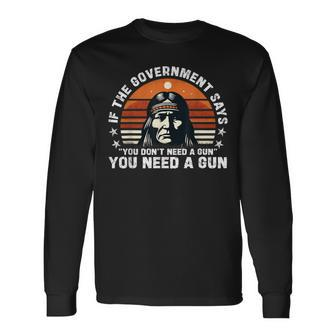 If The Government Says You Don't Need A Gun Quote Long Sleeve T-Shirt - Monsterry AU
