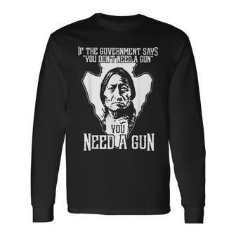 If The Government Says You Don't Need A Gun You Need A Gun Long Sleeve T-Shirt - Monsterry DE