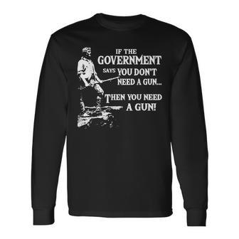 If The Government Says You Don't Need A Gun Long Sleeve T-Shirt - Monsterry DE