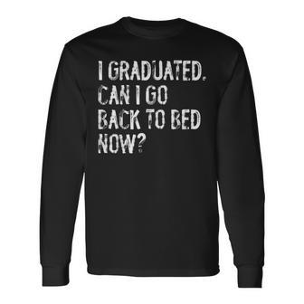 I Graduated Can I Go Back To Bed Now Senior Graduation Long Sleeve T-Shirt | Mazezy