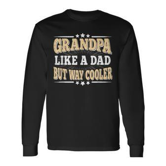 Grandpa Like A Dad But Way Cooler Grandfather Fathers Day Long Sleeve T-Shirt - Seseable