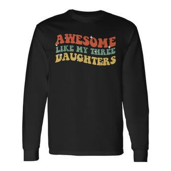 Groovy Awesome Like My Three Daughters Fathers Day Daddy Long Sleeve T-Shirt - Seseable