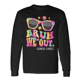 Groovy Bruh We Out Lunch Ladies Tie Dye Last Day Of School Long Sleeve T-Shirt | Mazezy