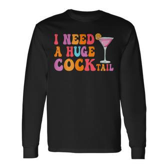 Groovy I Need A Huge Cocktail Adult Humor Drinking Long Sleeve T-Shirt - Seseable