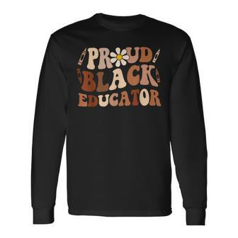 Groovy Proud Black Educator African Pride Black History Long Sleeve T-Shirt | Mazezy