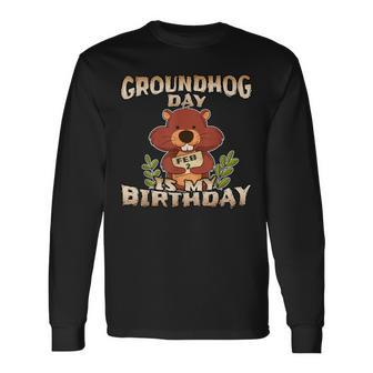 Groundhog Day Is My Birthday T Born On Groundhog Day Long Sleeve T-Shirt - Monsterry AU