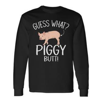 Guess What Piggy Butt Pig Swine Hog Long Sleeve T-Shirt | Mazezy
