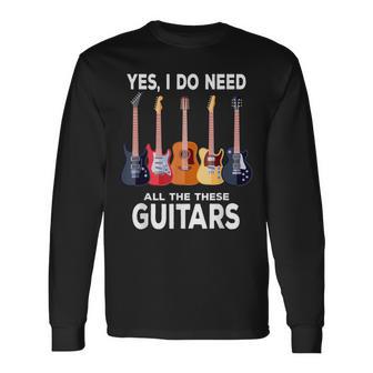 Guitar Themed Guitar Player I Need These Guitars Music Fan Long Sleeve T-Shirt - Monsterry AU