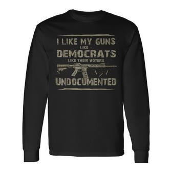 I Like My Guns Like Democrats Like Their Voters Undocumented Long Sleeve T-Shirt | Mazezy