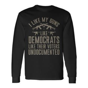 I Like My Guns Like Democrats Like Their Voters Undocumented Long Sleeve T-Shirt - Monsterry