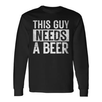 This Guy Needs A Beer Pun Craft Dad Drinking Father's Day Long Sleeve T-Shirt - Thegiftio UK