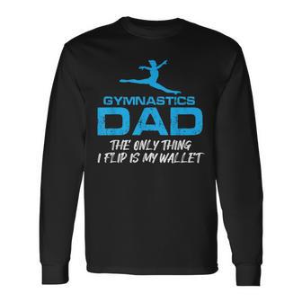 Gymnastics Dad Quote Only Thing I Flip Is My Wallet Long Sleeve T-Shirt - Monsterry AU