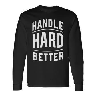 Handle Hard Better Vintage Retro Classic Quote Long Sleeve T-Shirt - Monsterry AU