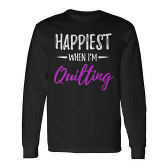 Happiest When I'm Quilting Idea Long Sleeve T-Shirt - Monsterry UK