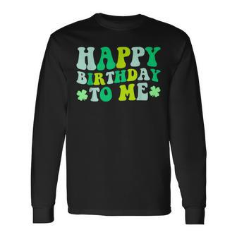 Happy Birthday To Me St Patrick's Day 2024 Lucky Birthday Long Sleeve T-Shirt - Thegiftio UK