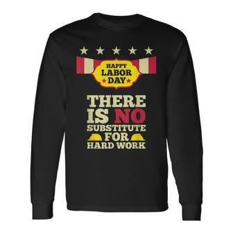 Happy Labor Day There Is No Substitute For Hard Work Long Sleeve T-Shirt - Monsterry DE