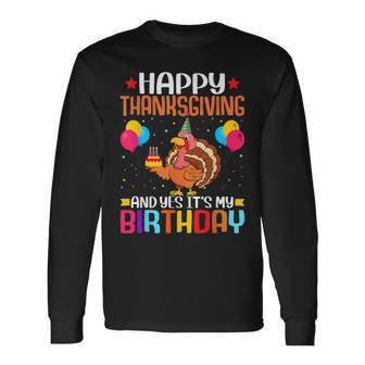 Happy Thanksgiving And Yes It's My Birthday Thanksgiving Long Sleeve T-Shirt - Thegiftio UK