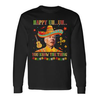 Happy Uh You Know The Thing Sombrero Joe Biden Cinco De Mayo Long Sleeve T-Shirt - Monsterry